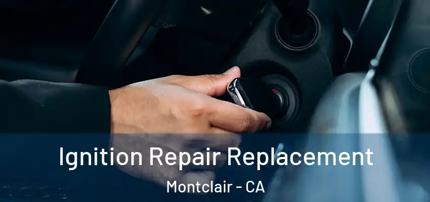  Ignition Repair Replacement Montclair - CA